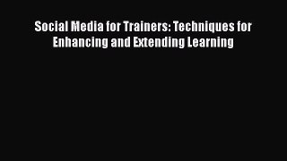 READ book  Social Media for Trainers: Techniques for Enhancing and Extending Learning  Full