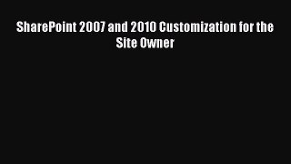 READ book  SharePoint 2007 and 2010 Customization for the Site Owner  Full Free