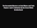 Read The Ascended Masters on Soul Mates and Twin Flames I and II: Initiation by the Great White