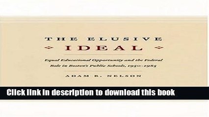 Download The Elusive Ideal: Equal Educational Opportunity and the Federal Role in Boston s Public