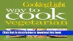 Read Cooking Light Way to Cook Vegetarian: The Complete Visual Guide to Healthy Vegetarian   Vegan