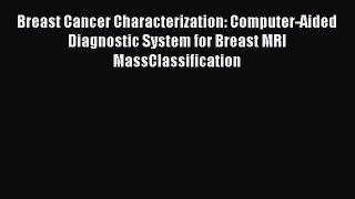 Read Breast Cancer Characterization: Computer-Aided Diagnostic System for Breast MRI MassClassification
