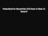 Free Full [PDF] Downlaod  PowerShell for SharePoint 2013 How-To (How-To (Sams))  Full Ebook