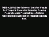Read THE EBOLA CURE: How To Prevent Ebola And What To Do If You get It. (Prevention Doomsday