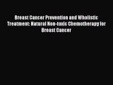 Read Breast Cancer Prevention and Wholistic Treatment: Natural Non-toxic Chemotherapy for Breast
