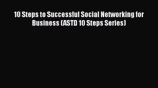 READ book  10 Steps to Successful Social Networking for Business (ASTD 10 Steps Series)  Full