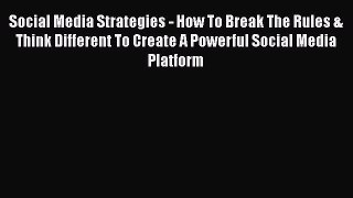 READ book  Social Media Strategies - How To Break The Rules & Think Different To Create A