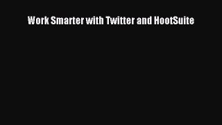 READ book  Work Smarter with Twitter and HootSuite  Full Free
