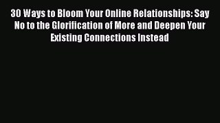 READ book  30 Ways to Bloom Your Online Relationships: Say No to the Glorification of More