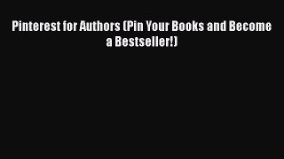 Free Full [PDF] Downlaod  Pinterest for Authors (Pin Your Books and Become a Bestseller!)
