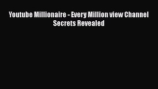 READ book  Youtube Millionaire - Every Million view Channel Secrets Revealed  Full Free