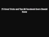 READ book  25 Great Tricks and Tips All Facebook Users Should Know  Full E-Book