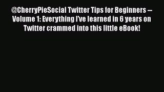 READ book  @CherryPieSocial Twitter Tips for Beginners -- Volume 1: Everything I've learned