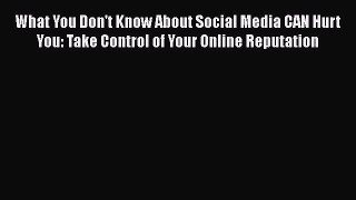 READ book  What You Don't Know About Social Media CAN Hurt You: Take Control of Your Online