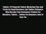 READ book  Twitter: 25 Powerful Twitter Marketing Tips and Tricks for Small Business: Get