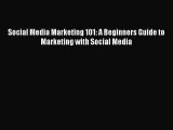 READ book  Social Media Marketing 101: A Beginners Guide to Marketing with Social Media  Full