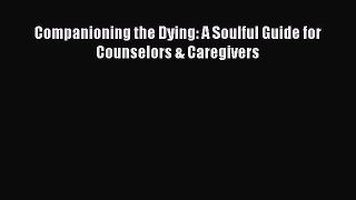 Read Companioning the Dying: A Soulful Guide for Counselors & Caregivers PDF Online