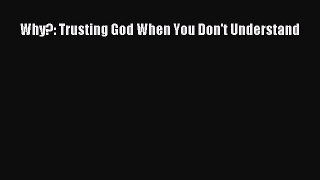 Download Why?: Trusting God When You Don't Understand PDF Online