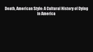 Download Death American Style: A Cultural History of Dying in America PDF Full Ebook
