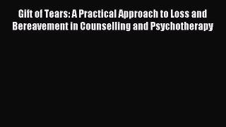 Read Gift of Tears: A Practical Approach to Loss and Bereavement in Counselling and Psychotherapy