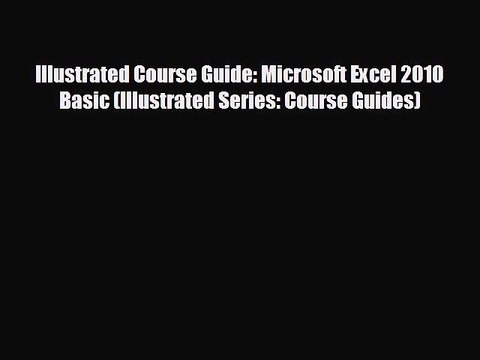 Free [PDF] Downlaod Illustrated Course Guide: Microsoft Excel 2010 Basic (Illustrated Series:
