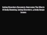 Download Eating Disorders Recovery: Overcome The Effects Of Body Shaming Eating Disorders &