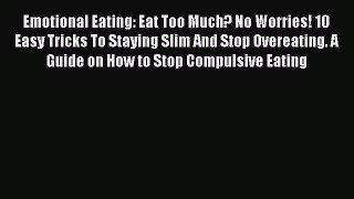 Read Emotional Eating: Eat Too Much? No Worries! 10 Easy Tricks To Staying Slim And Stop Overeating.