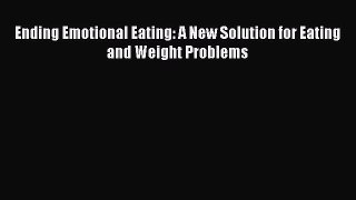 Read Ending Emotional Eating: A New Solution for Eating and Weight Problems Ebook Free
