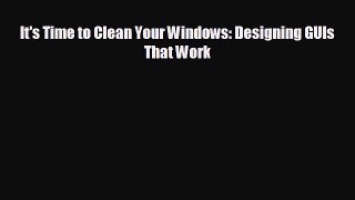FREE DOWNLOAD It's Time to Clean Your Windows: Designing GUIs That Work#  DOWNLOAD ONLINE