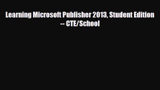 FREE DOWNLOAD Learning Microsoft Publisher 2013 Student Edition -- CTE/School#  BOOK ONLINE