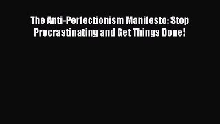 Read The Anti-Perfectionism Manifesto: Stop Procrastinating and Get Things Done! Ebook Free