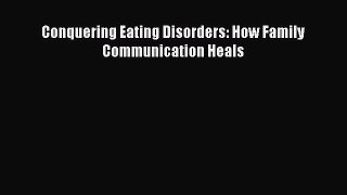 Read Conquering Eating Disorders: How Family Communication Heals Ebook Free