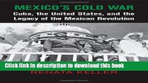 Read Mexico s Cold War: Cuba, the United States, and the Legacy of the Mexican Revolution