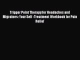 Read Trigger Point Therapy for Headaches and Migraines: Your Self -Treatment Workbook for Pain