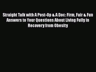 Read Straight Talk with A Post-Op & A Doc: Firm Fair & Fun Answers to Your Questions About