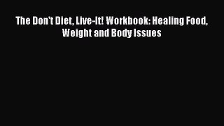 Read The Don't Diet Live-It! Workbook: Healing Food Weight and Body Issues Ebook Free