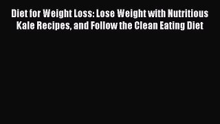 Read Diet for Weight Loss: Lose Weight with Nutritious Kale Recipes and Follow the Clean Eating