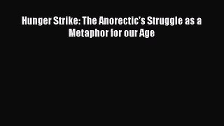 Read Hunger Strike: The Anorectic's Struggle as a Metaphor for our Age PDF Online