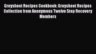 Read Greysheet Recipes Cookbook: Greysheet Recipes Collection from Anonymous Twelve Step Recovery