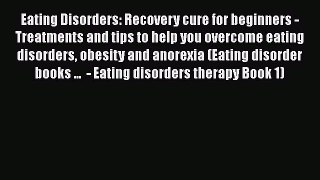 Read Eating Disorders: Recovery cure for beginners - Treatments and tips to help you overcome