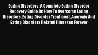 Read Eating Disorders: A Complete Eating Disorder Recovery Guide On How To Overcome Eating