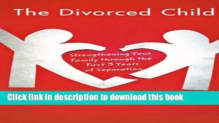 Read The Divorced Child: Strengthening Your Family through the First Three Years of Separation
