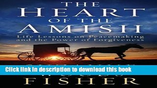 Read The Heart of the Amish: Life Lessons on Peacemaking and the Power of Forgiveness  Ebook Free