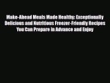 Read Make-Ahead Meals Made Healthy: Exceptionally Delicious and Nutritious Freezer-Friendly