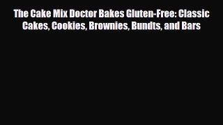 Read The Cake Mix Doctor Bakes Gluten-Free: Classic Cakes Cookies Brownies Bundts and Bars