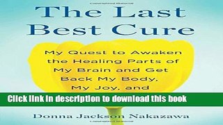 Read The Last Best Cure: My Quest to Awaken the Healing Parts of My Brain and Get Back My Body, My