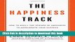 Read The Happiness Track: How to Apply the Science of Happiness to Accelerate Your Success  Ebook