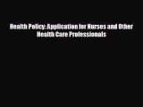 complete Health Policy: Application for Nurses and Other Health Care Professionals