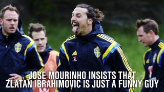 Jose Mourinho insists that Zlatan Ibrahimovic is just a funny guy.