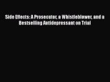 READ book  Side Effects: A Prosecutor a Whistleblower and a Bestselling Antidepressant on